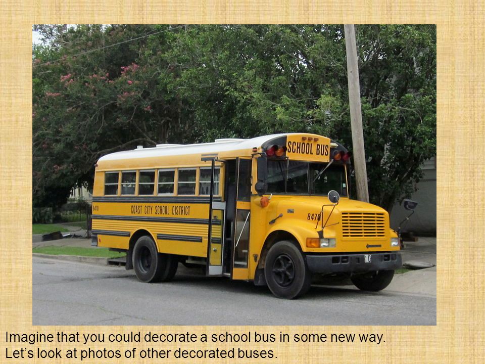 Imagine that you could decorate a school bus in some new way.