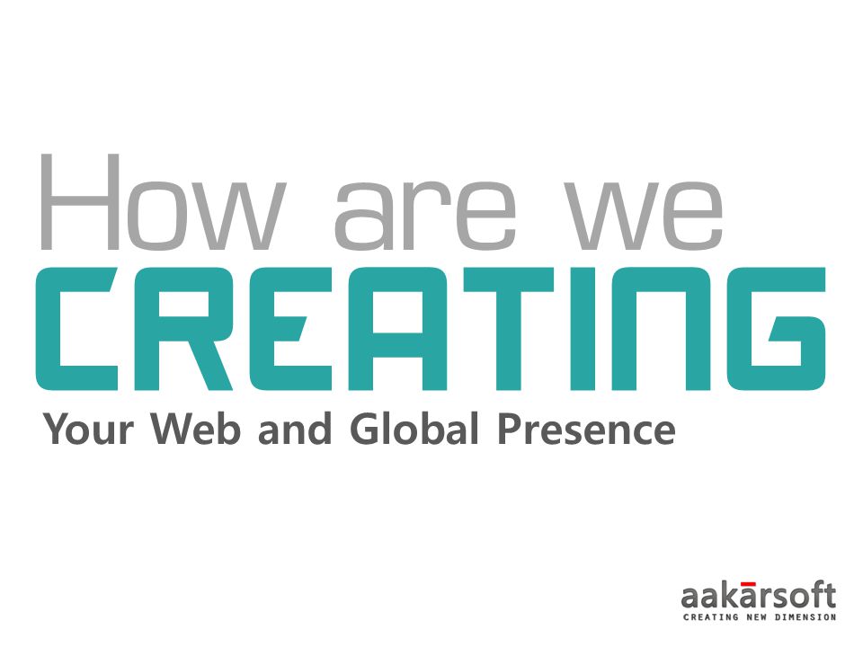 How are we CREATING Your Web and Global Presence