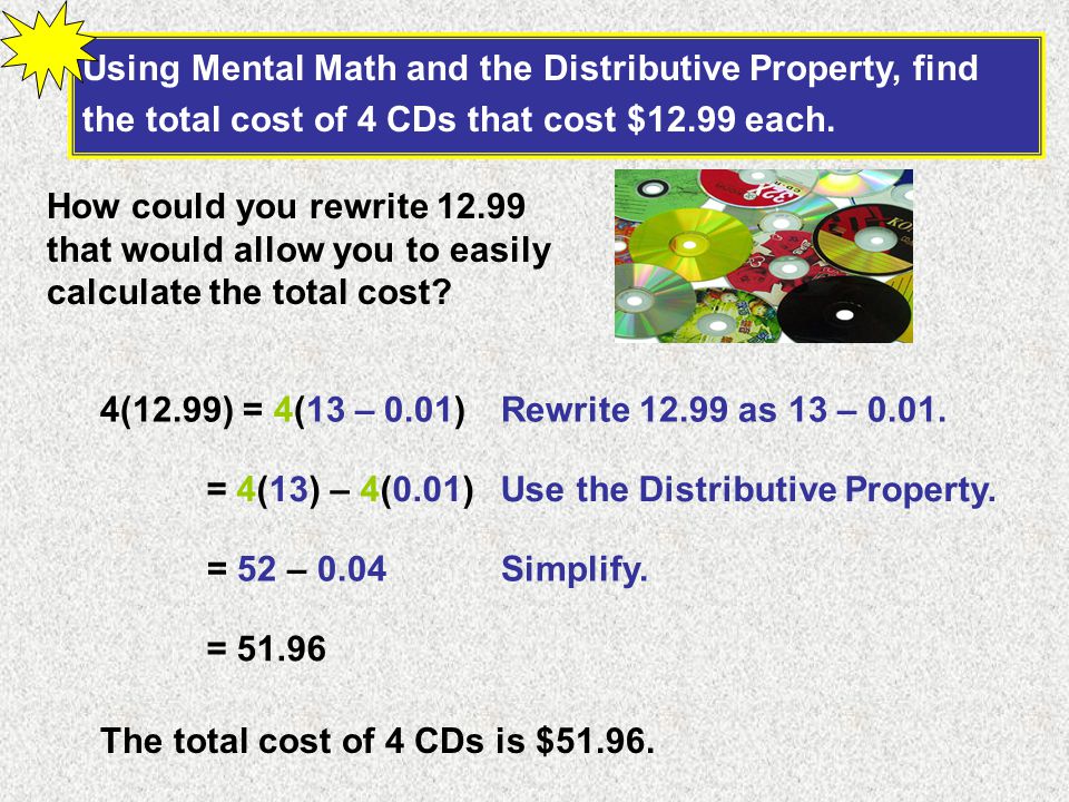 Using Mental Math and the Distributive Property, find the total cost of 4 CDs that cost $12.99 each.