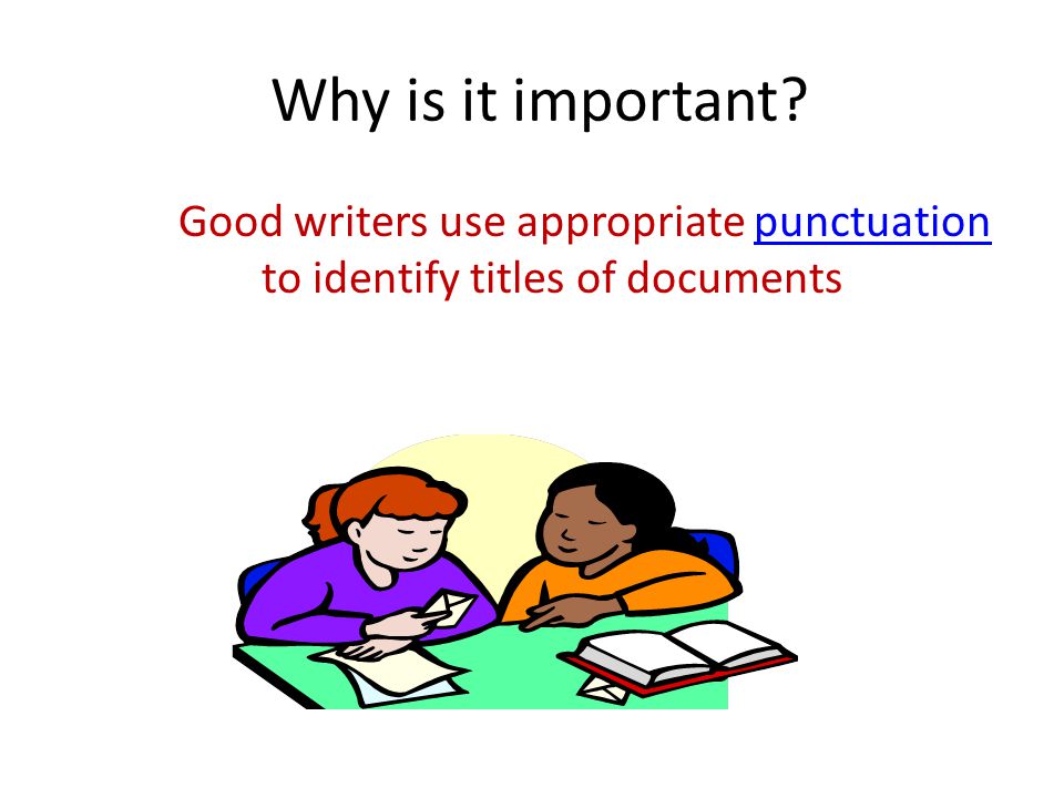 Why is it important Good writers use appropriate punctuation to identify titles of documents