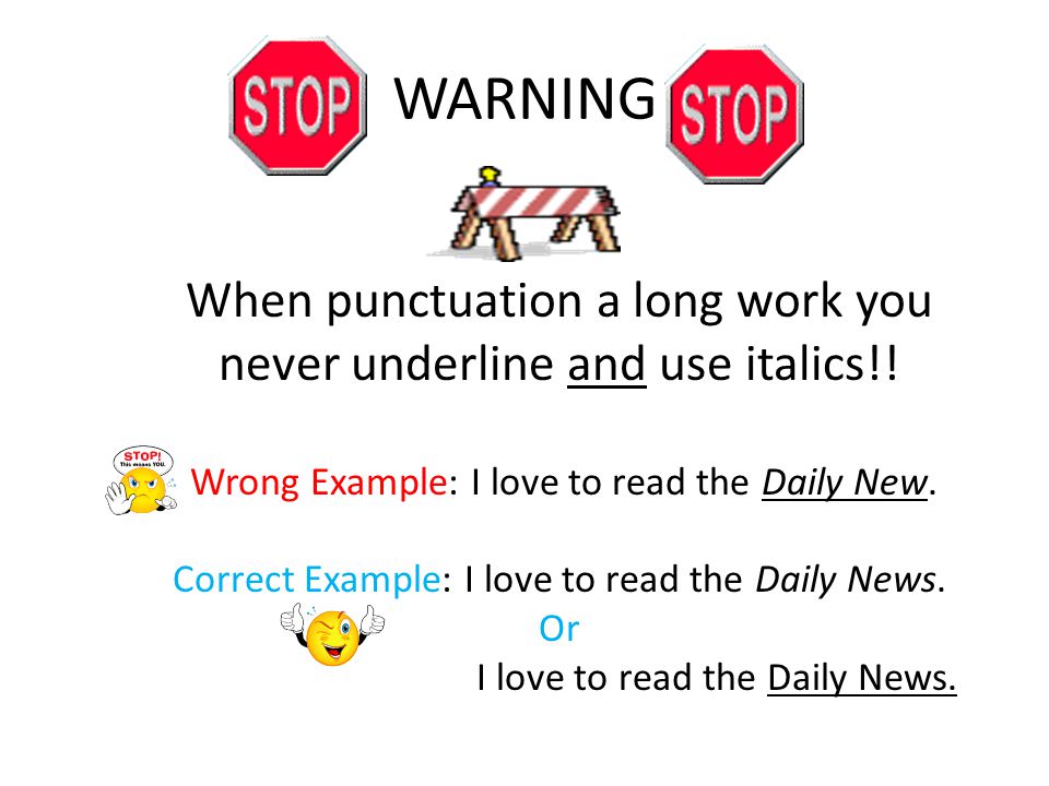 WARNING When punctuation a long work you never underline and use italics!.