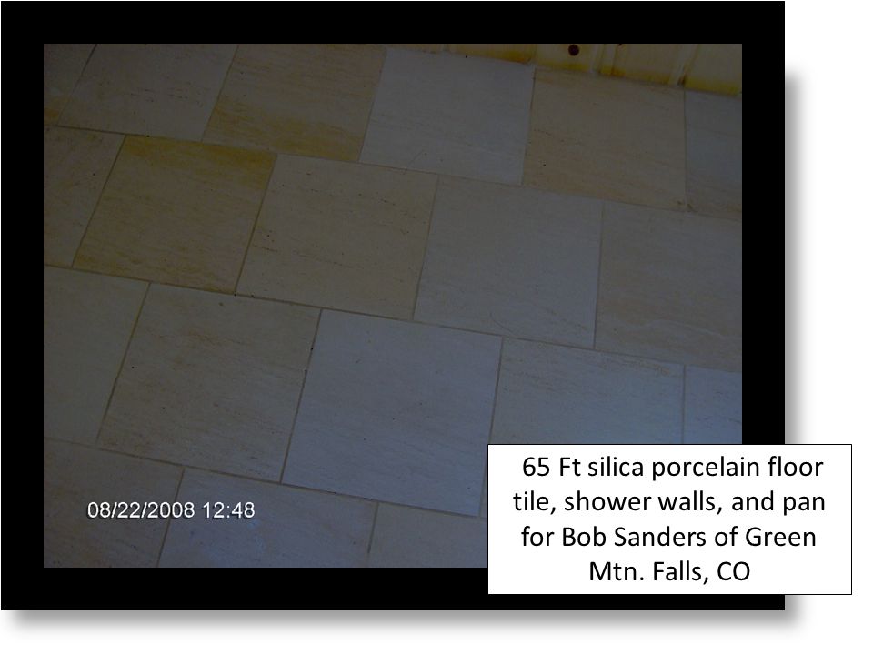 65 Ft silica porcelain floor tile, shower walls, and pan for Bob Sanders of Green Mtn. Falls, CO