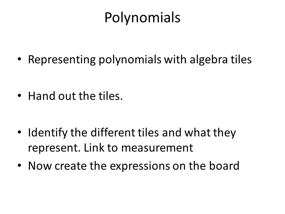Polynomials Representing polynomials with algebra tiles Hand out the tiles.