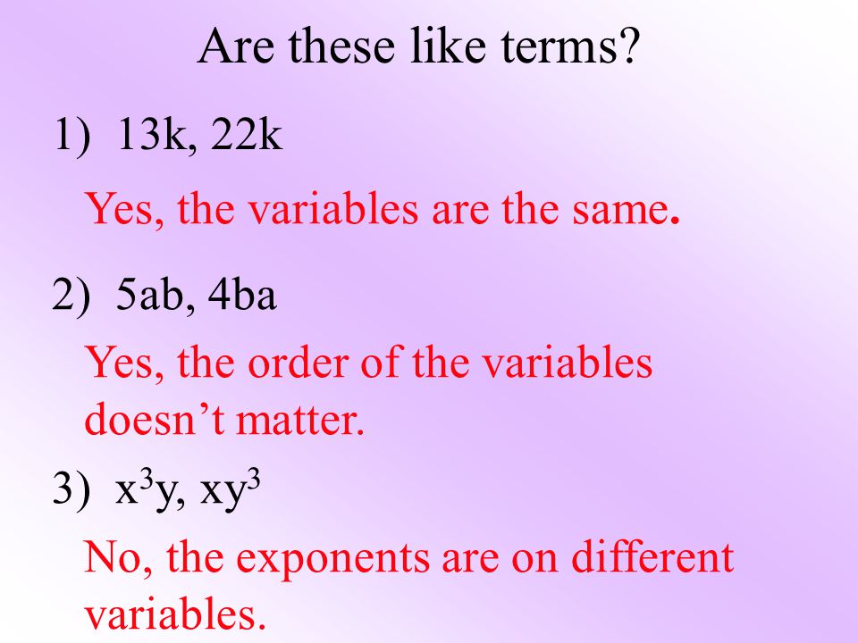 Are these like terms. 1) 13k, 22k Yes, the variables are the same.