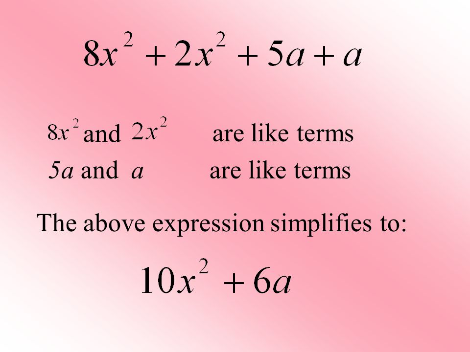The above expression simplifies to: 5a and a are like terms and are like terms