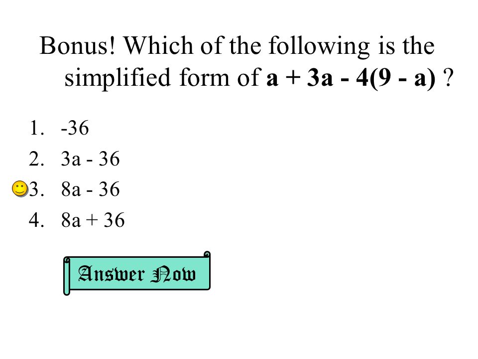Bonus. Which of the following is the simplified form of a + 3a - 4(9 - a) .