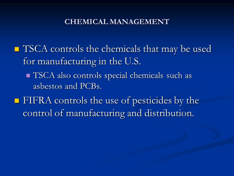 CHEMICAL MANAGEMENT TSCA controls the chemicals that may be used for manufacturing in the U.S.