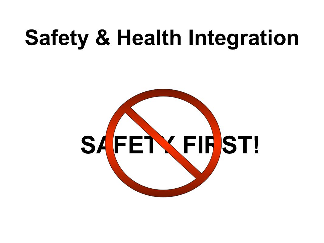SAFETY FIRST! Safety & Health Integration