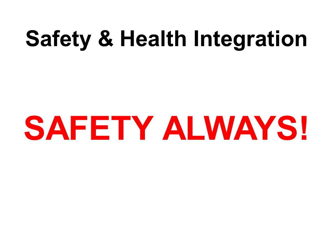 SAFETY ALWAYS! Safety & Health Integration