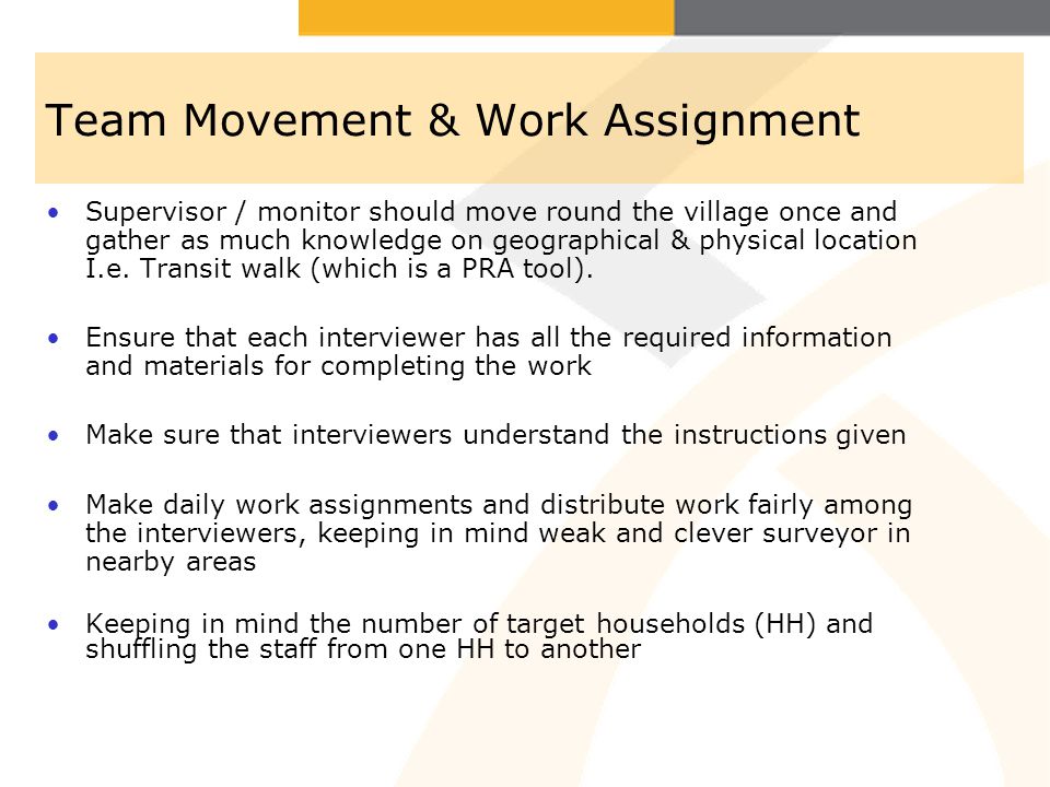 Team Movement & Work Assignment Supervisor / monitor should move round the village once and gather as much knowledge on geographical & physical location I.e.