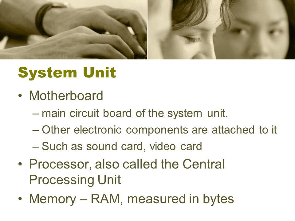 System Unit Motherboard –main circuit board of the system unit.