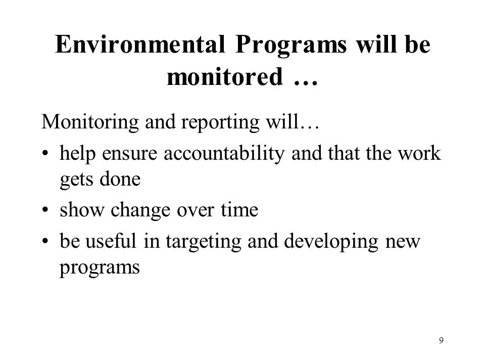 9 Environmental Programs will be monitored … Monitoring and reporting will… help ensure accountability and that the work gets done show change over time be useful in targeting and developing new programs