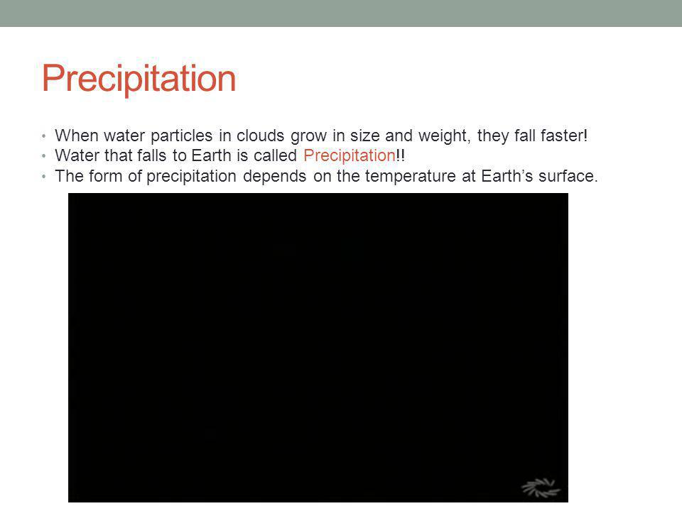 Precipitation When water particles in clouds grow in size and weight, they fall faster.