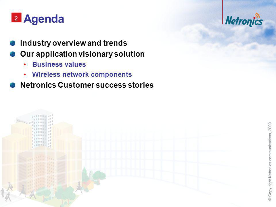 2 Agenda Industry overview and trends Our application visionary solution Business values Wireless network components Netronics Customer success stories