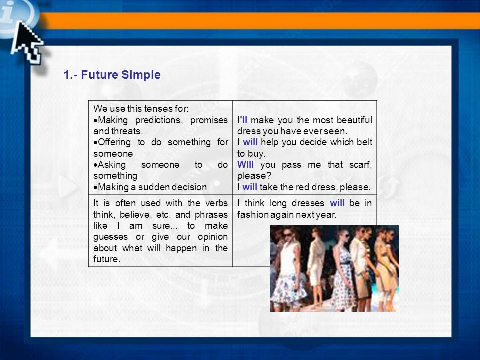 1.- Future Simple We use this tenses for: Making predictions, promises and threats.