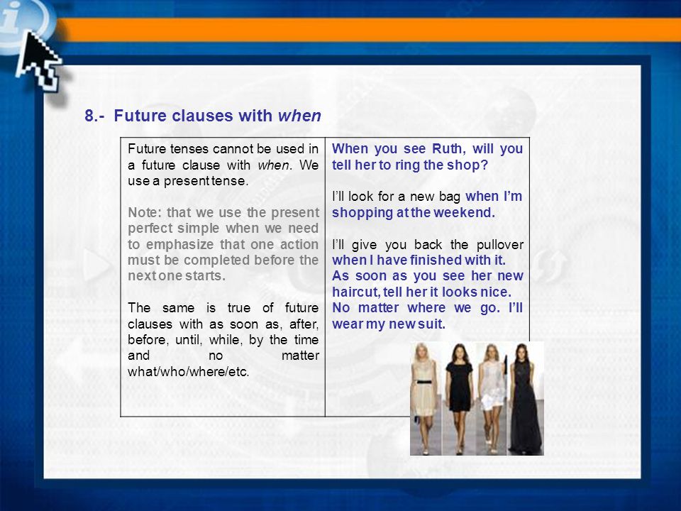 8.- Future clauses with when Future tenses cannot be used in a future clause with when.