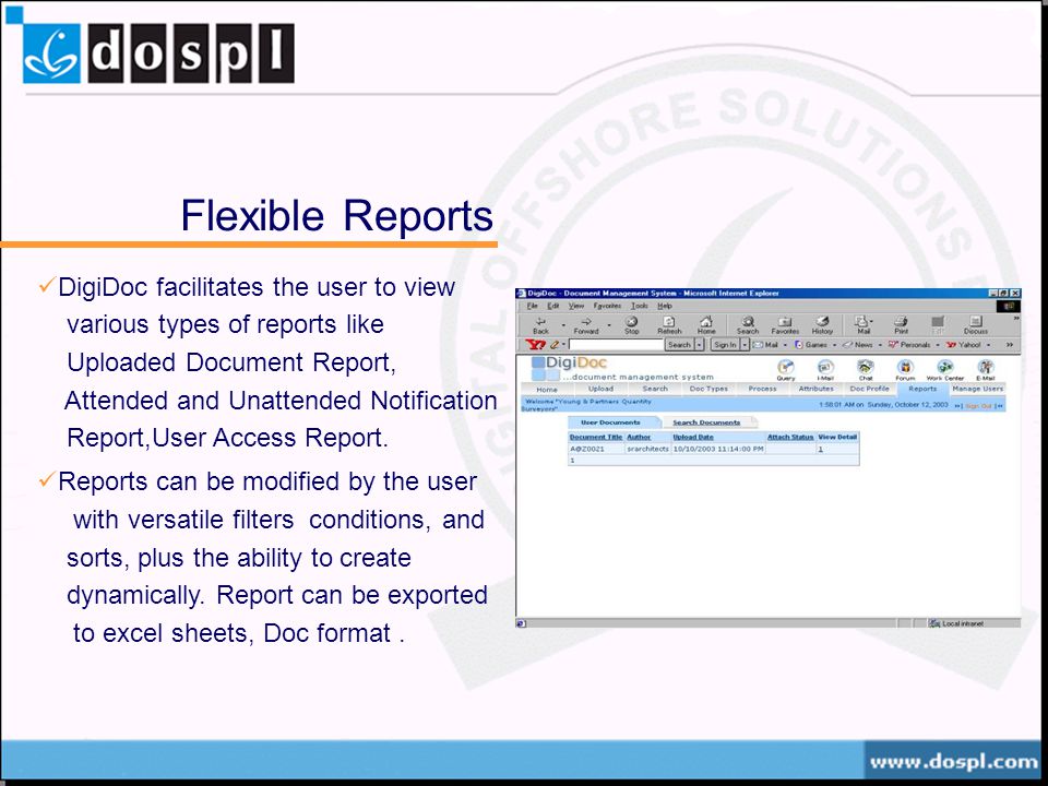Flexible Reports DigiDoc facilitates the user to view various types of reports like Uploaded Document Report, Attended and Unattended Notification Report,User Access Report.