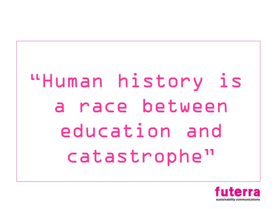 Human history is a race between education and catastrophe
