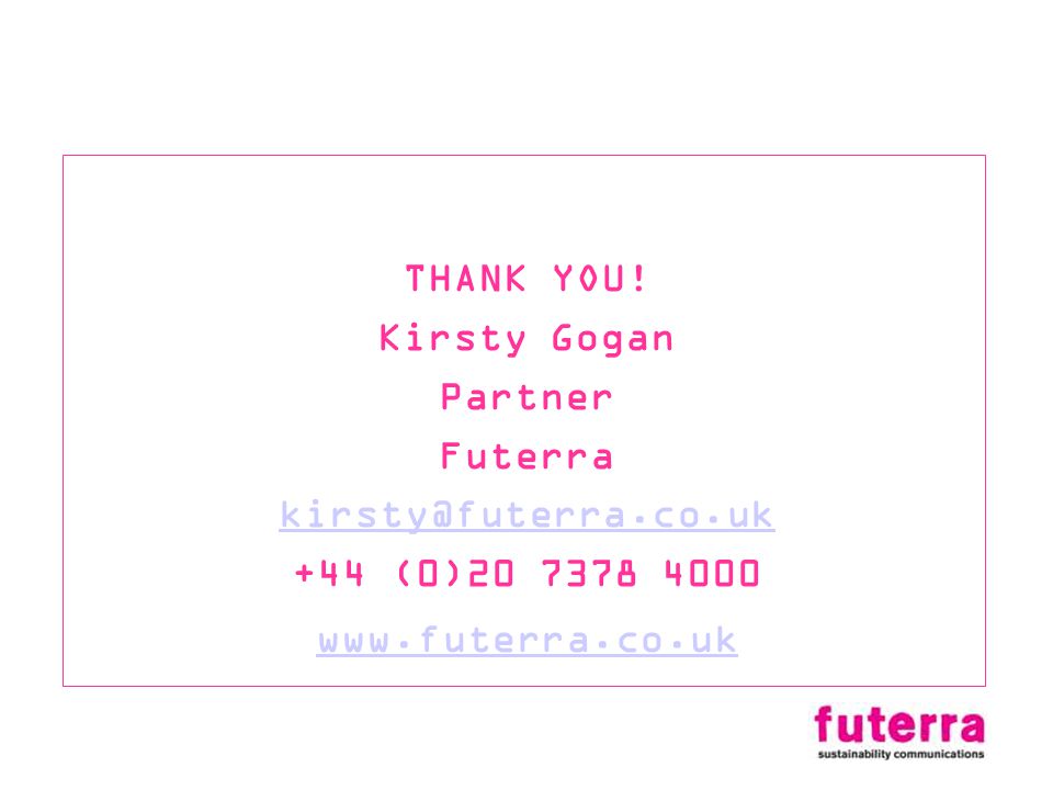 THANK YOU! Kirsty Gogan Partner Futerra +44 (0)