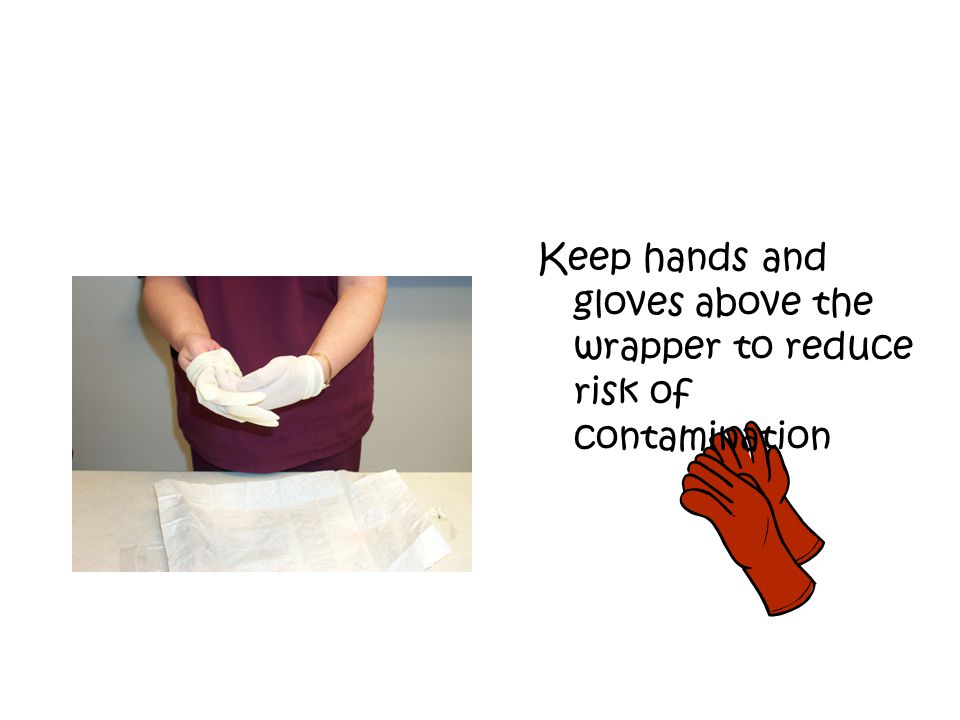 Keep hands and gloves above the wrapper to reduce risk of contamination