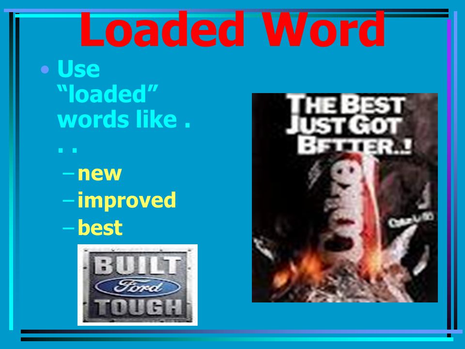 Loaded Word Use loaded words like... –new –improved –best