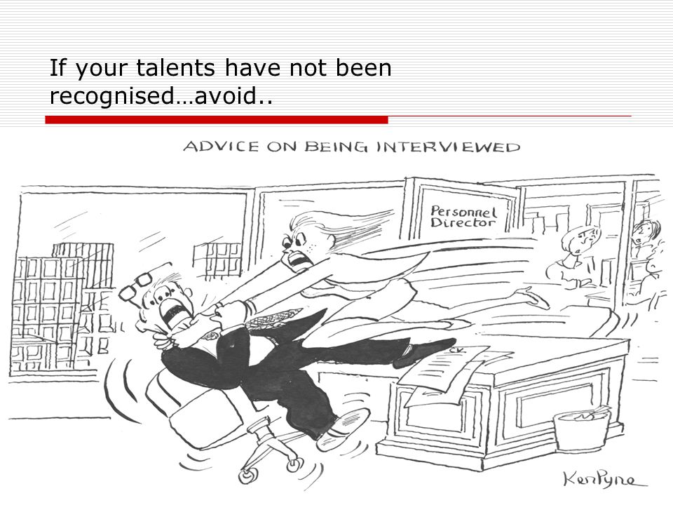 If your talents have not been recognised…avoid..