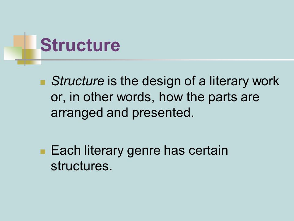 Structure Structure is the design of a literary work or, in other words, how the parts are arranged and presented.