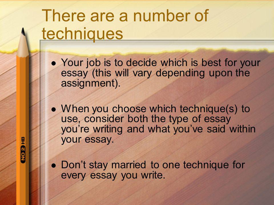 There are a number of techniques Your job is to decide which is best for your essay (this will vary depending upon the assignment).