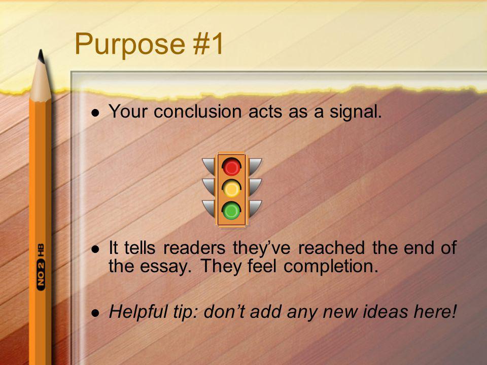 Purpose #1 Your conclusion acts as a signal. It tells readers theyve reached the end of the essay.