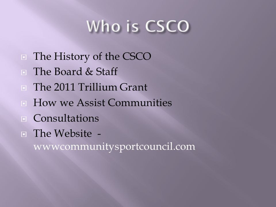 The History of the CSCO The Board & Staff The 2011 Trillium Grant How we Assist Communities Consultations The Website - wwwcommunitysportcouncil.com