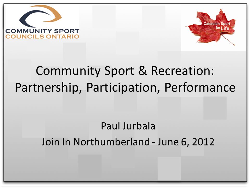 Community Sport & Recreation: Partnership, Participation, Performance Paul Jurbala Join In Northumberland - June 6, 2012