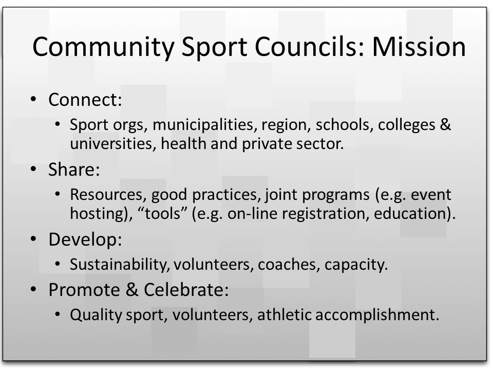 Community Sport Councils: Mission Connect: Sport orgs, municipalities, region, schools, colleges & universities, health and private sector.