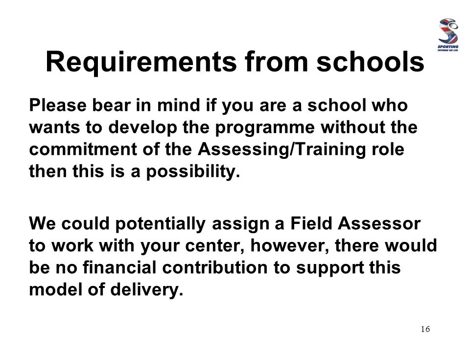 Requirements from schools Please bear in mind if you are a school who wants to develop the programme without the commitment of the Assessing/Training role then this is a possibility.
