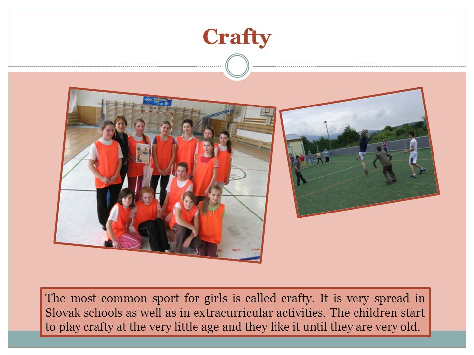 Crafty The most common sport for girls is called crafty.