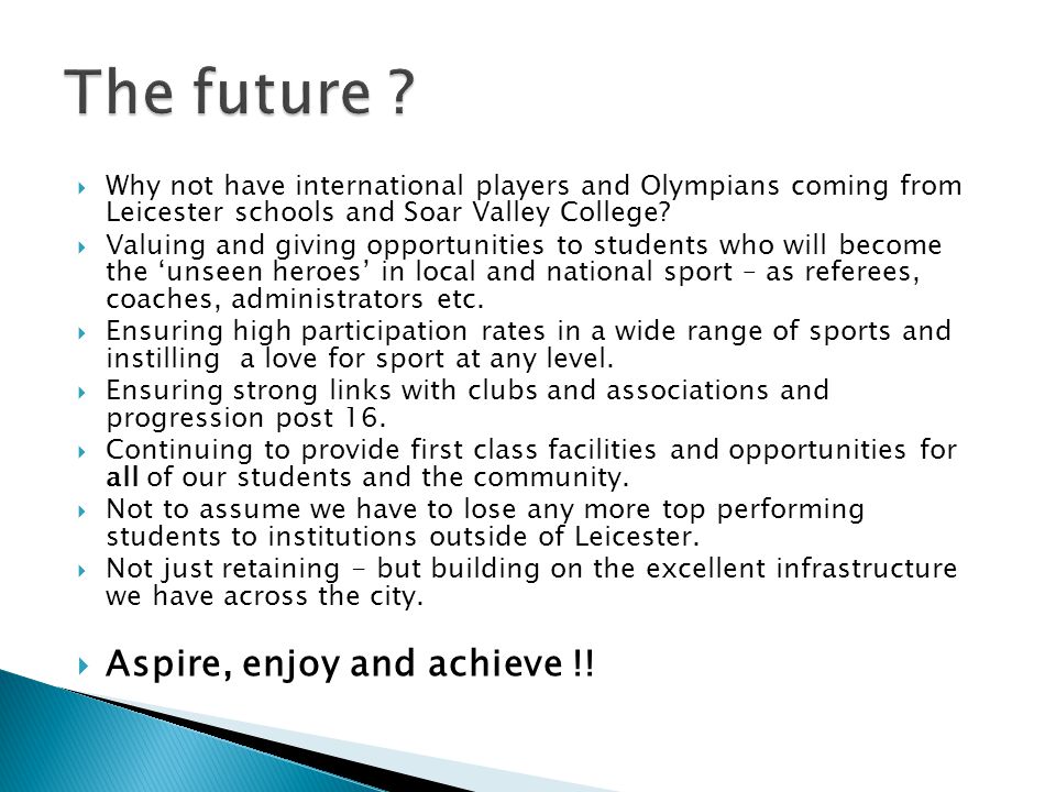 Why not have international players and Olympians coming from Leicester schools and Soar Valley College.