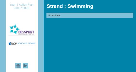 Strand : Swimming Year 1 Action Plan 2008 / 2009 Not applicable