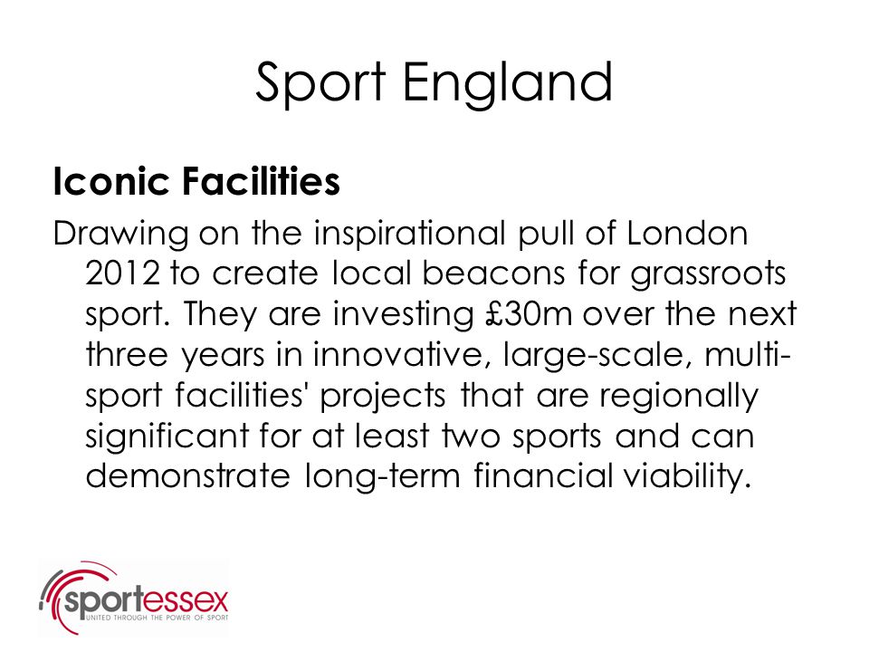 Sport England Iconic Facilities Drawing on the inspirational pull of London 2012 to create local beacons for grassroots sport.