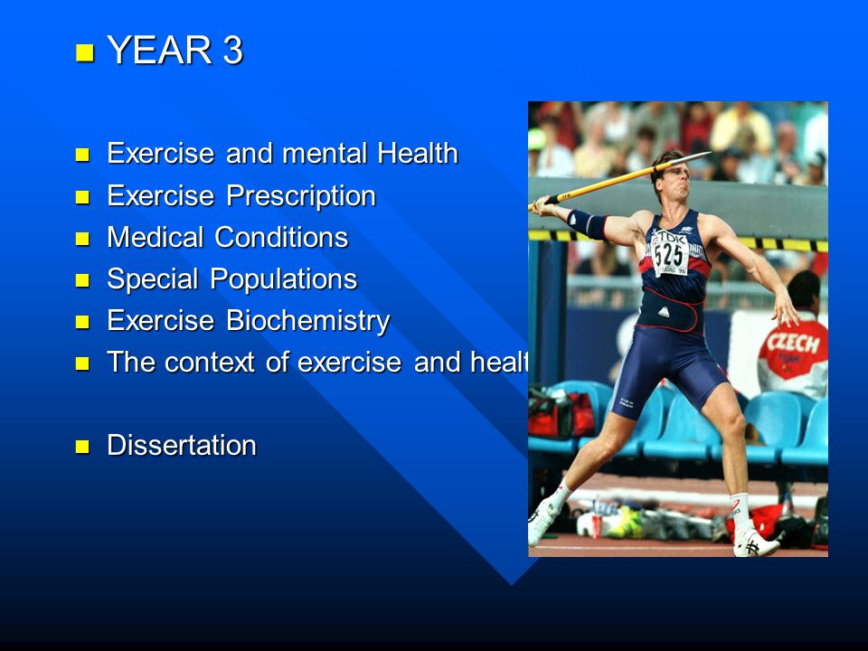 YEAR 3 YEAR 3 Exercise and mental Health Exercise and mental Health Exercise Prescription Exercise Prescription Medical Conditions Medical Conditions Special Populations Special Populations Exercise Biochemistry Exercise Biochemistry The context of exercise and health The context of exercise and health Dissertation Dissertation
