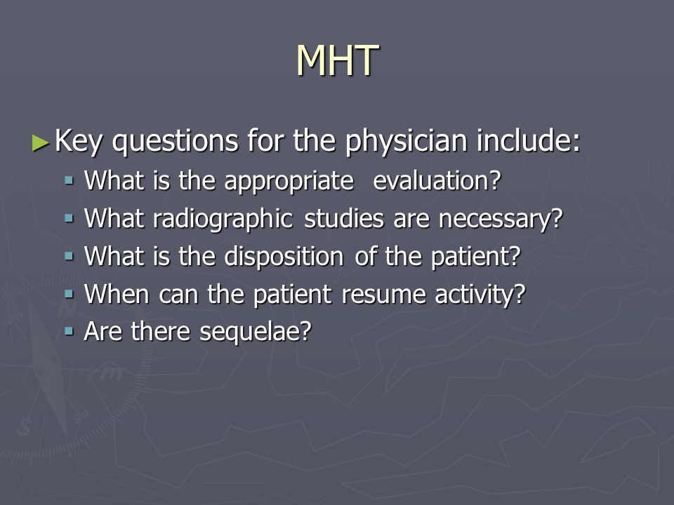 MHT Key questions for the physician include: Key questions for the physician include: What is the appropriate evaluation.