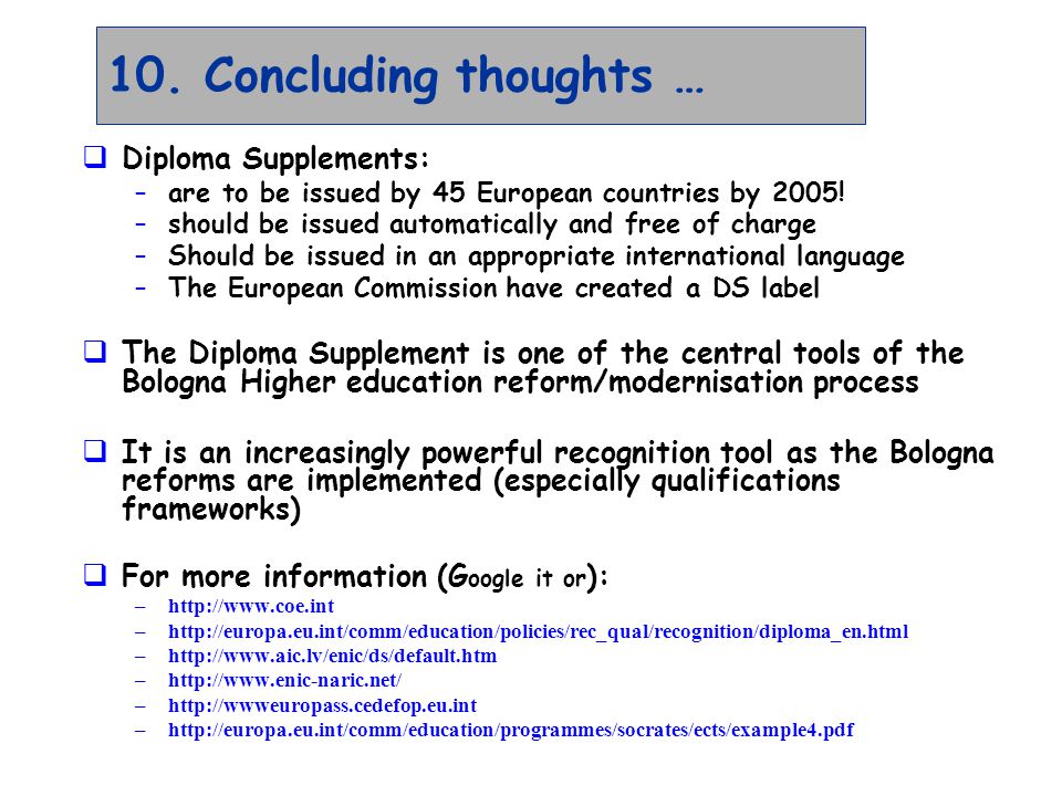 10.Concluding thoughts … Diploma Supplements: –are to be issued by 45 European countries by 2005.