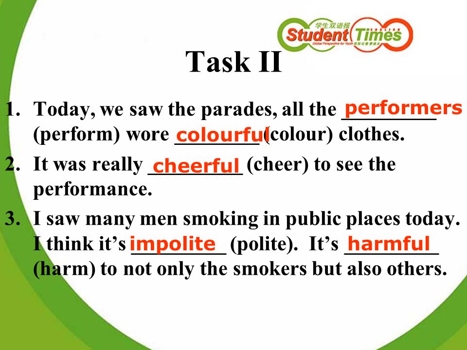 Task II 1.Today, we saw the parades, all the _________ (perform) wore ________ (colour) clothes.