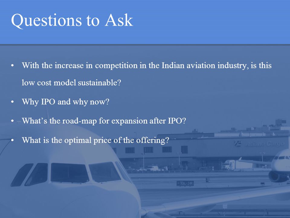 Questions to Ask With the increase in competition in the Indian aviation industry, is this low cost model sustainable.