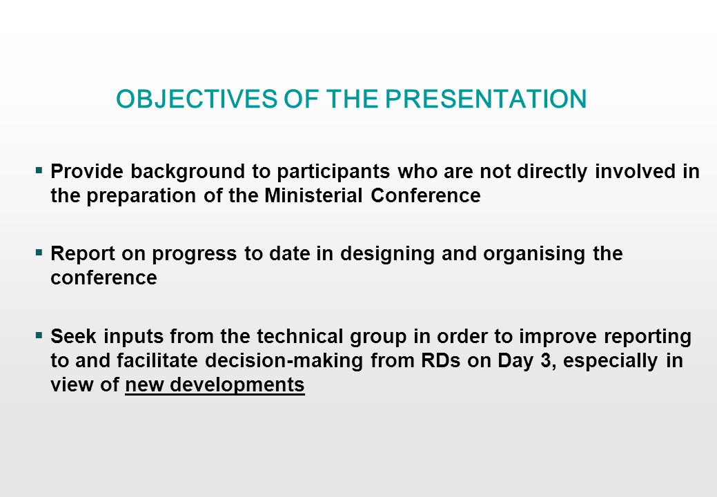 OBJECTIVES OF THE PRESENTATION Provide background to participants who are not directly involved in the preparation of the Ministerial Conference Report on progress to date in designing and organising the conference Seek inputs from the technical group in order to improve reporting to and facilitate decision-making from RDs on Day 3, especially in view of new developments