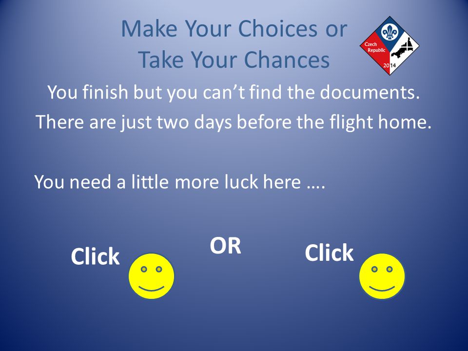 Make Your Choices or Take Your Chances You get through the next 7 days, no-one asks to see your documents and you finish the Expedition.