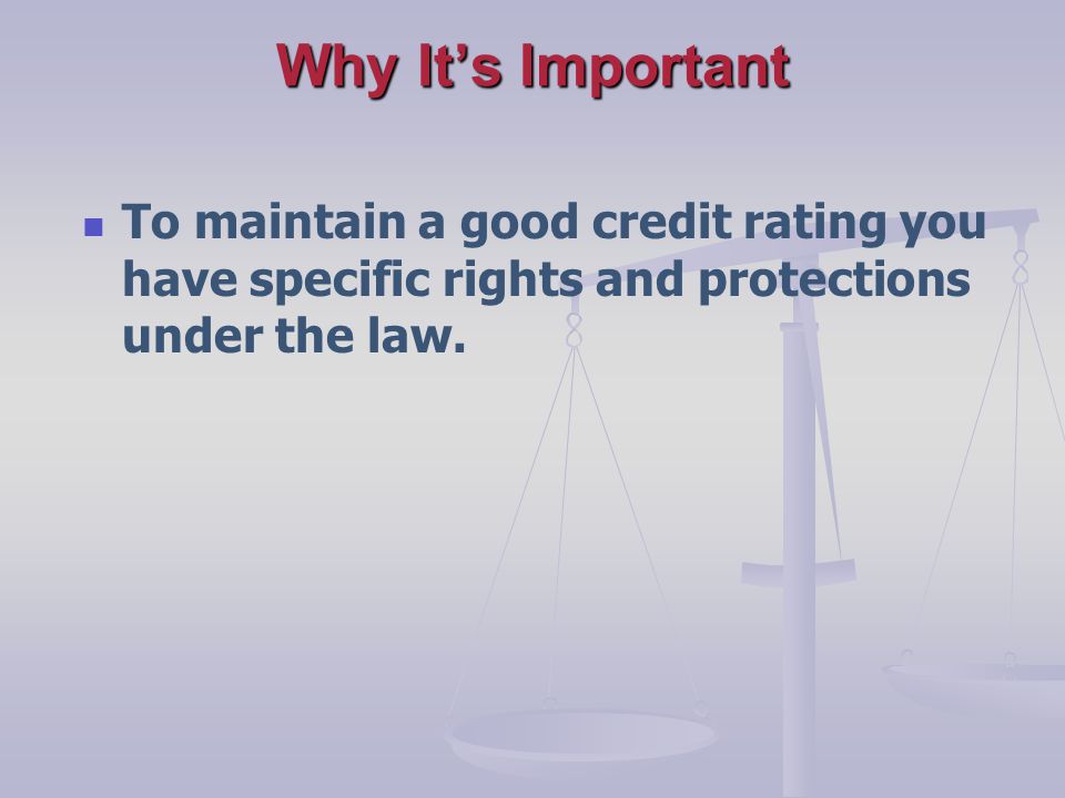 Why Its Important To maintain a good credit rating you have specific rights and protections under the law.