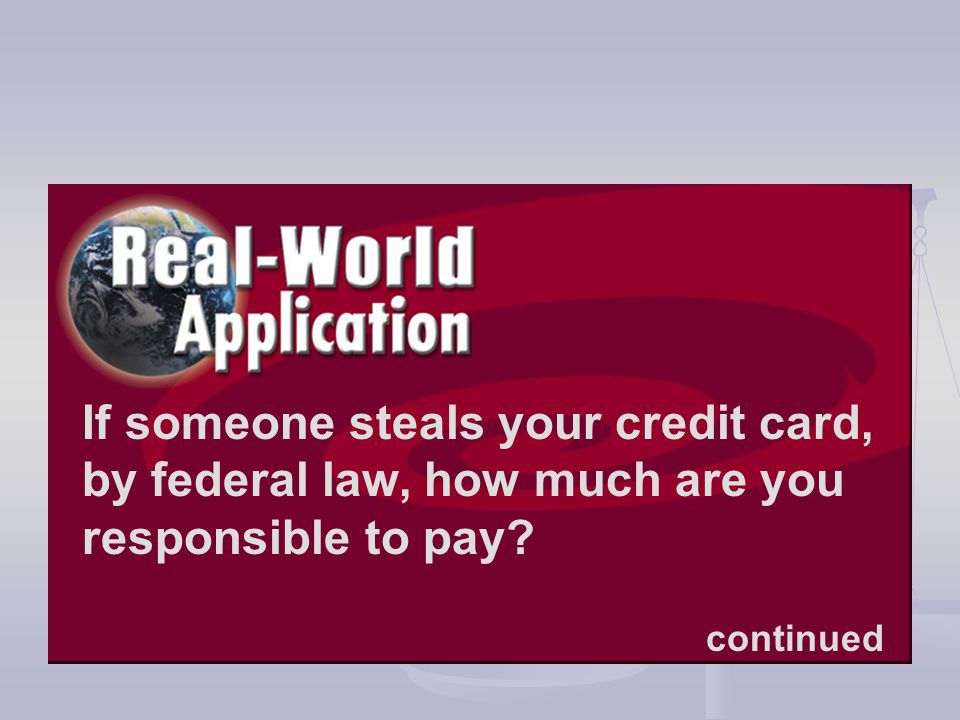 If someone steals your credit card, by federal law, how much are you responsible to pay continued