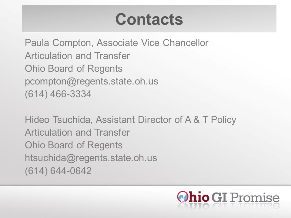 Contacts Paula Compton, Associate Vice Chancellor Articulation and Transfer Ohio Board of Regents (614) Hideo Tsuchida, Assistant Director of A & T Policy Articulation and Transfer Ohio Board of Regents (614)