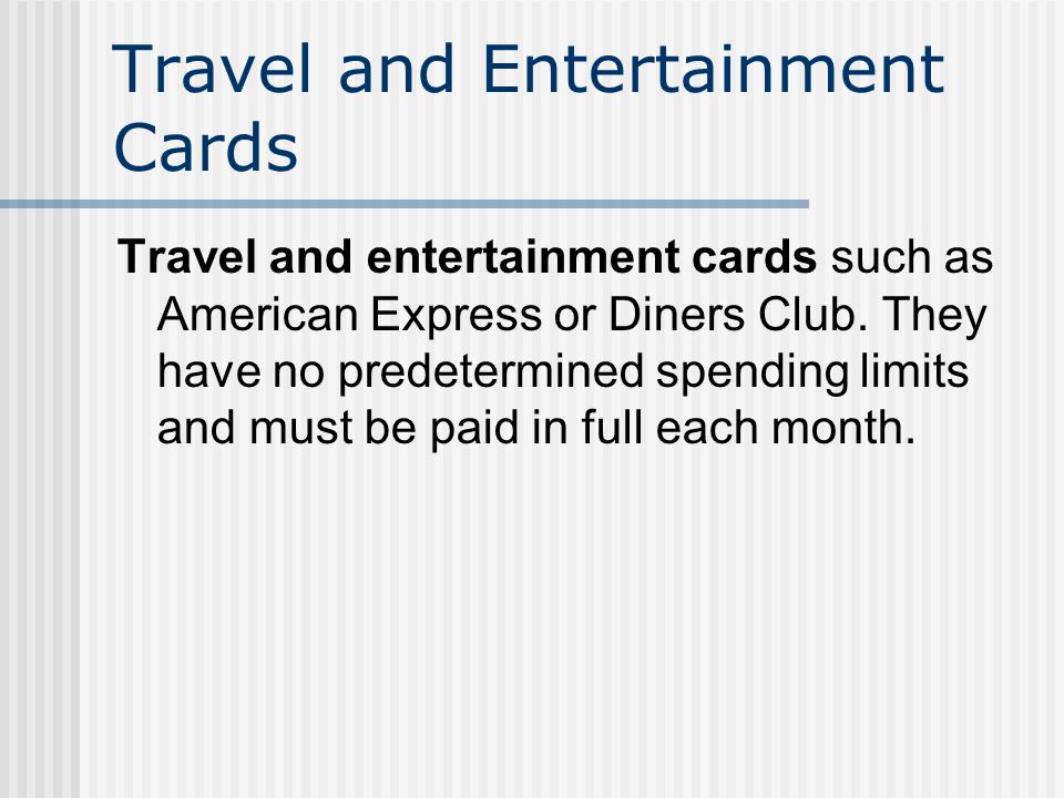 Travel and Entertainment Cards Travel and entertainment cards such as American Express or Diners Club.