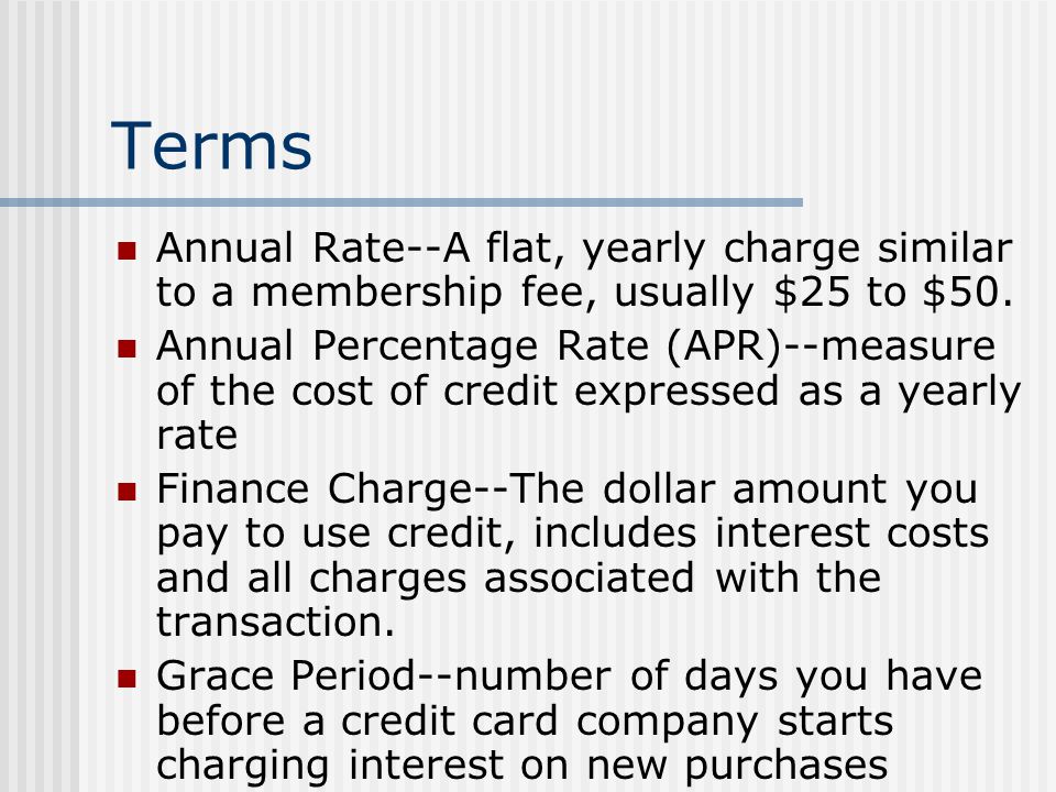 Terms Annual Rate--A flat, yearly charge similar to a membership fee, usually $25 to $50.