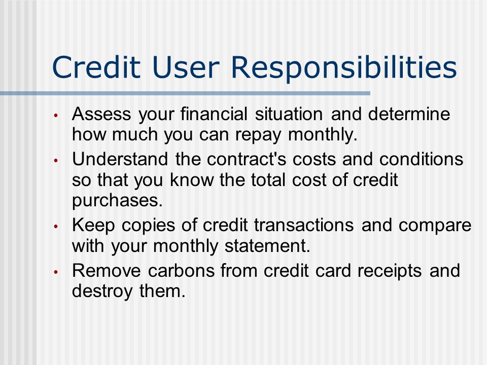 Credit User Responsibilities Assess your financial situation and determine how much you can repay monthly.